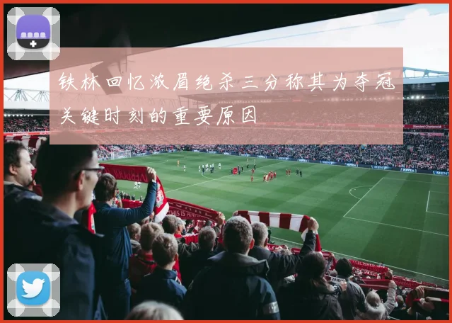 铁林回忆浓眉绝杀三分称其为夺冠关键时刻的重要原因