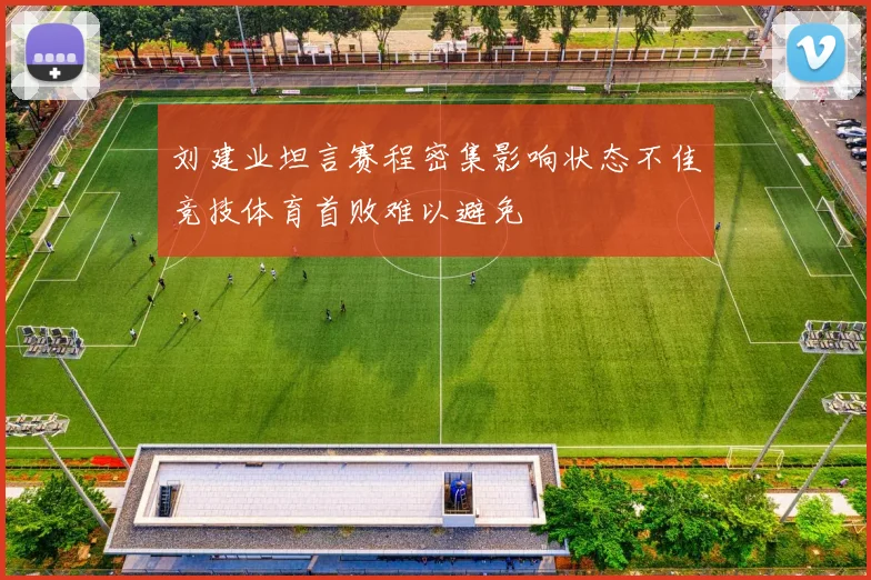 刘建业坦言赛程密集影响状态不佳竞技体育首败难以避免