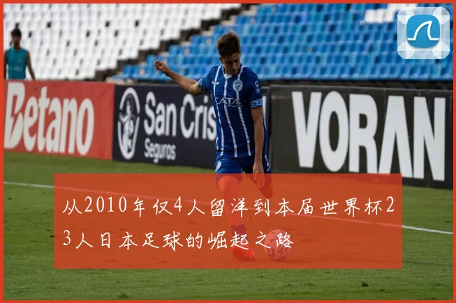 从2010年仅4人留洋到本届世界杯23人日本足球的崛起之路