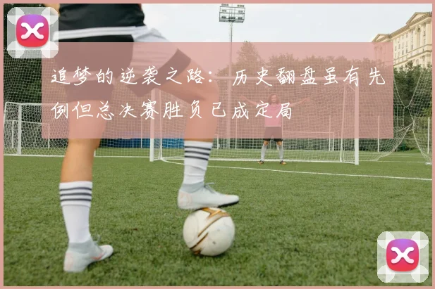 追梦的逆袭之路：历史翻盘虽有先例但总决赛胜负已成定局