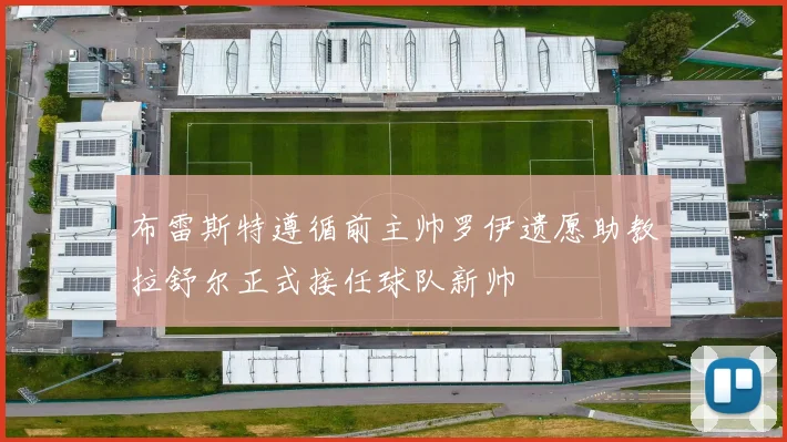 布雷斯特遵循前主帅罗伊遗愿助教拉舒尔正式接任球队新帅